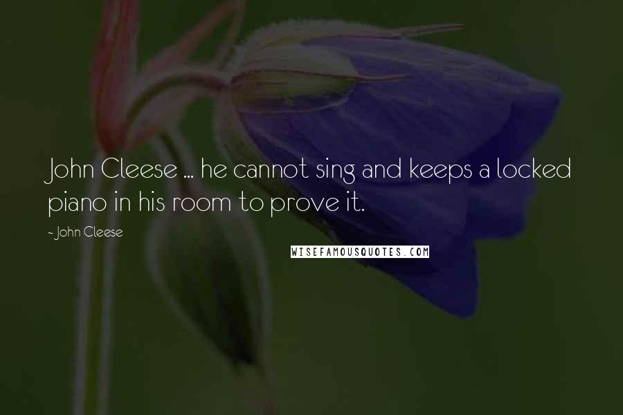 John Cleese Quotes: John Cleese ... he cannot sing and keeps a locked piano in his room to prove it.