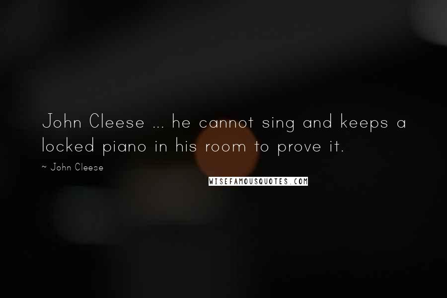 John Cleese Quotes: John Cleese ... he cannot sing and keeps a locked piano in his room to prove it.