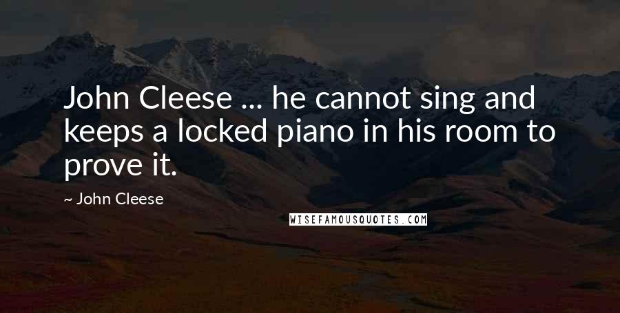 John Cleese Quotes: John Cleese ... he cannot sing and keeps a locked piano in his room to prove it.