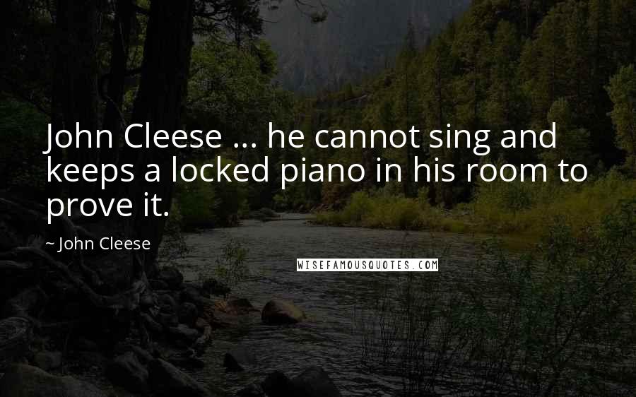 John Cleese Quotes: John Cleese ... he cannot sing and keeps a locked piano in his room to prove it.