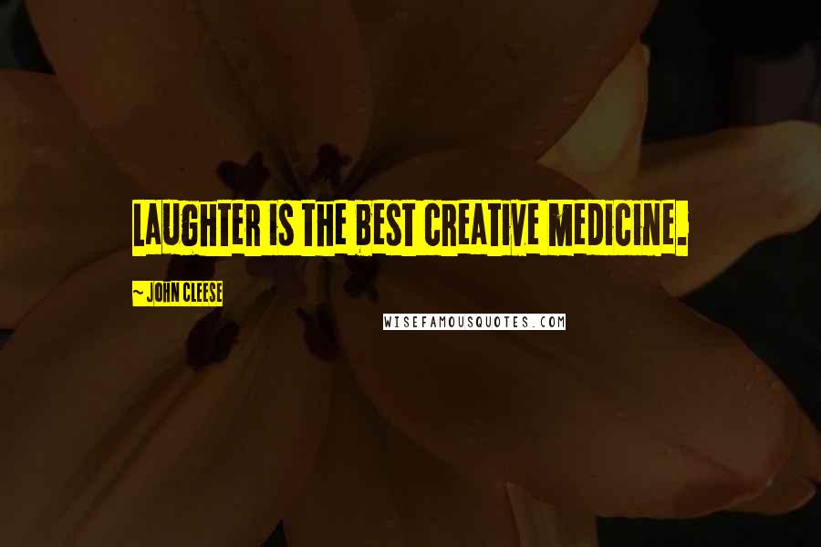 John Cleese Quotes: Laughter is the best creative medicine.