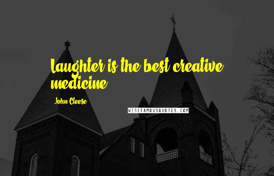 John Cleese Quotes: Laughter is the best creative medicine.