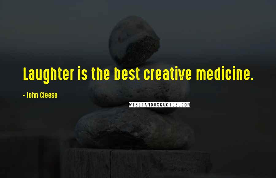 John Cleese Quotes: Laughter is the best creative medicine.