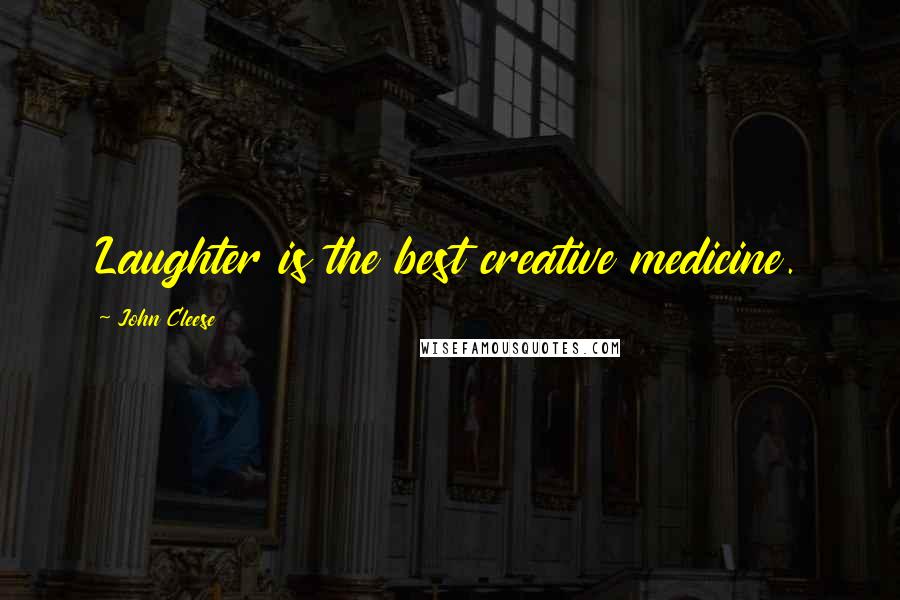 John Cleese Quotes: Laughter is the best creative medicine.