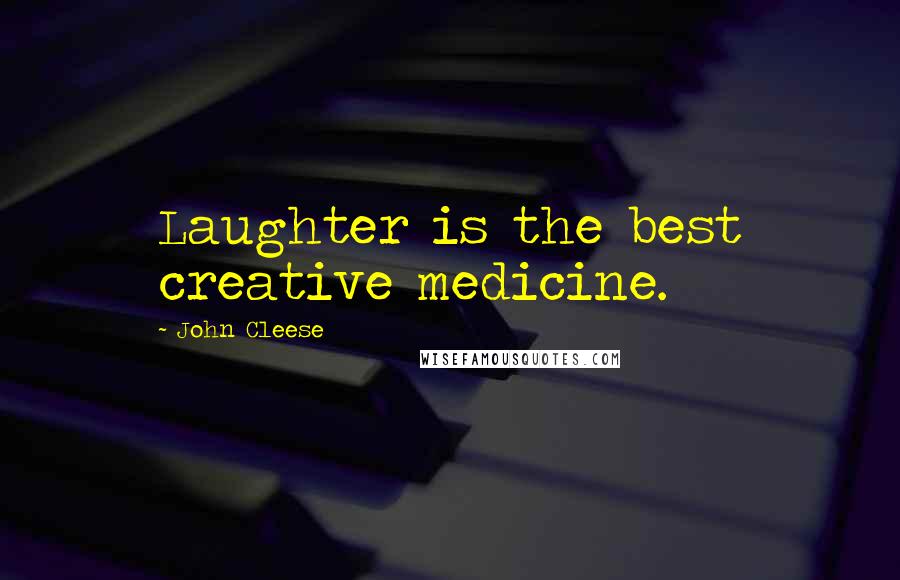 John Cleese Quotes: Laughter is the best creative medicine.