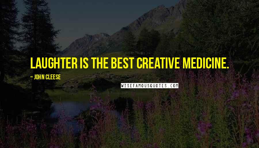 John Cleese Quotes: Laughter is the best creative medicine.