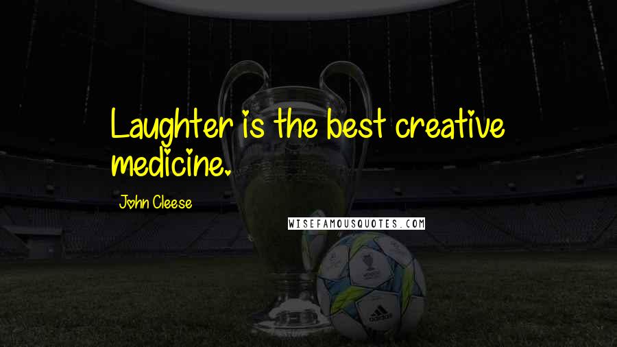 John Cleese Quotes: Laughter is the best creative medicine.