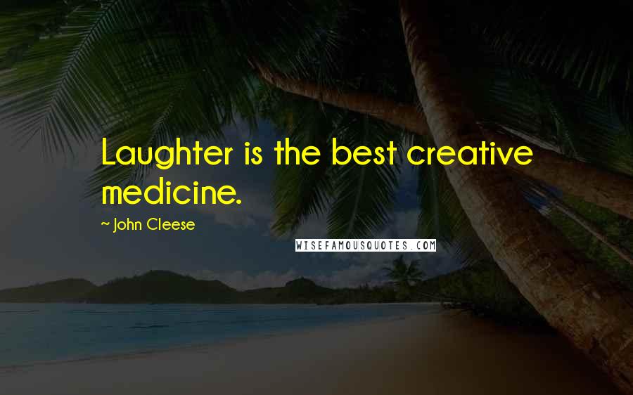 John Cleese Quotes: Laughter is the best creative medicine.