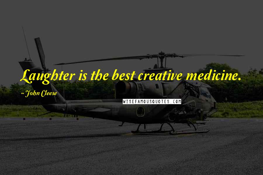 John Cleese Quotes: Laughter is the best creative medicine.