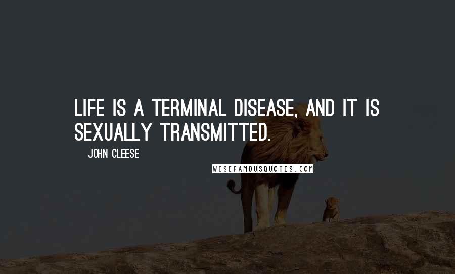 John Cleese Quotes: Life is a terminal disease, and it is sexually transmitted.