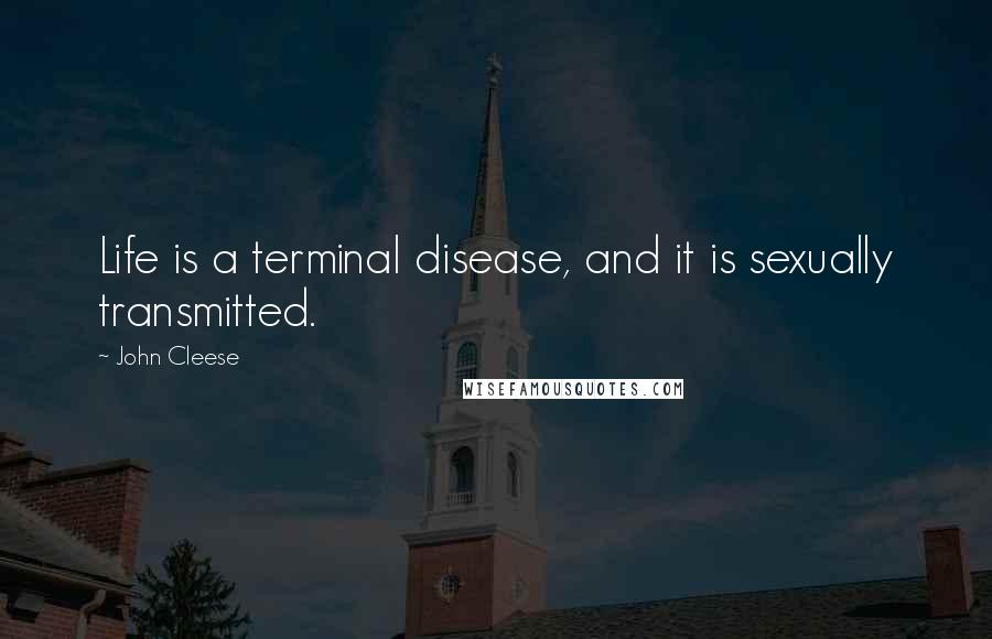 John Cleese Quotes: Life is a terminal disease, and it is sexually transmitted.