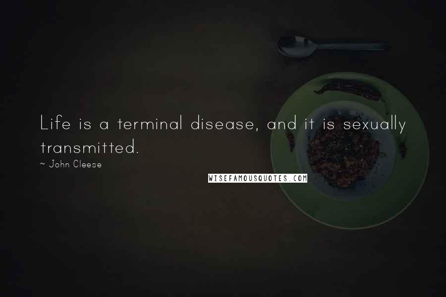 John Cleese Quotes: Life is a terminal disease, and it is sexually transmitted.
