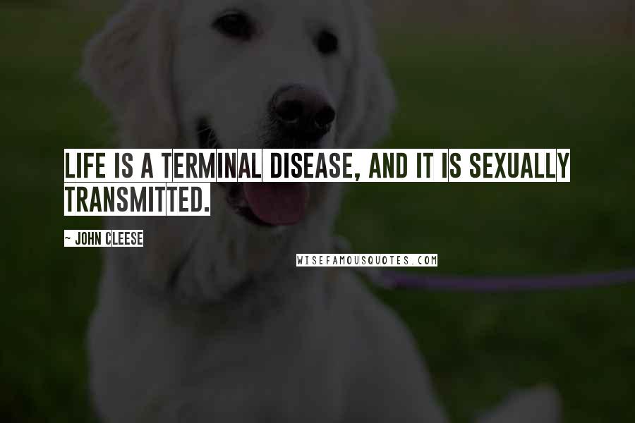 John Cleese Quotes: Life is a terminal disease, and it is sexually transmitted.