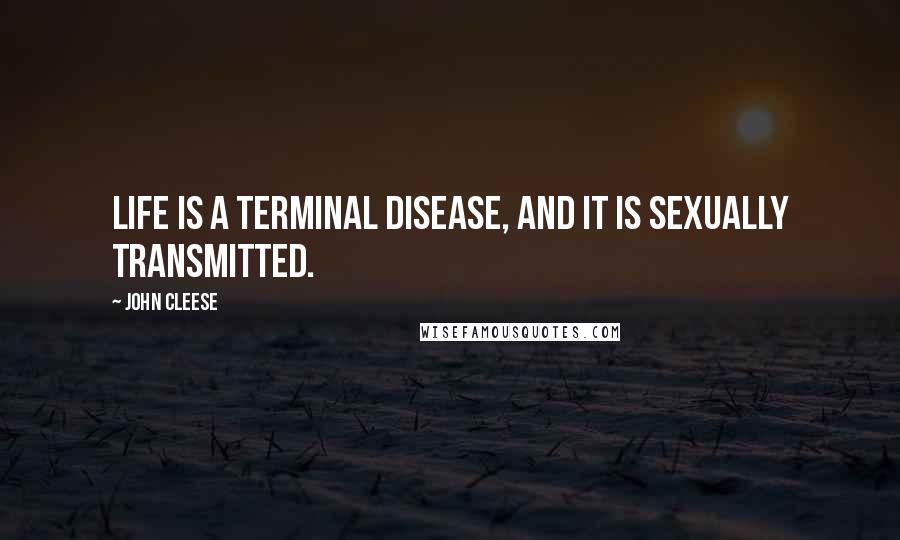 John Cleese Quotes: Life is a terminal disease, and it is sexually transmitted.