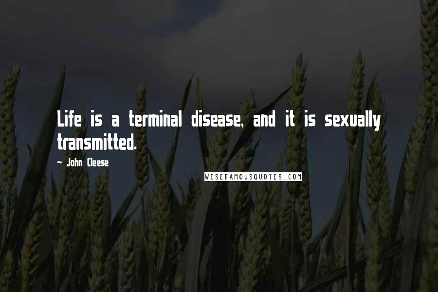 John Cleese Quotes: Life is a terminal disease, and it is sexually transmitted.