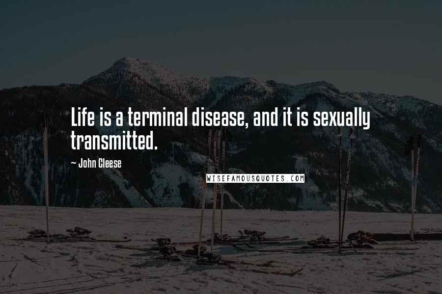 John Cleese Quotes: Life is a terminal disease, and it is sexually transmitted.