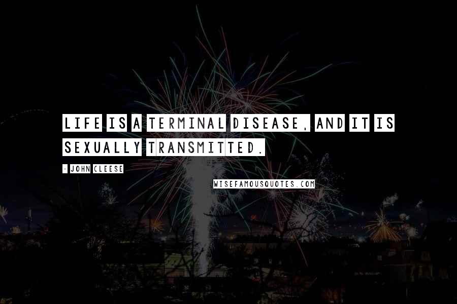 John Cleese Quotes: Life is a terminal disease, and it is sexually transmitted.