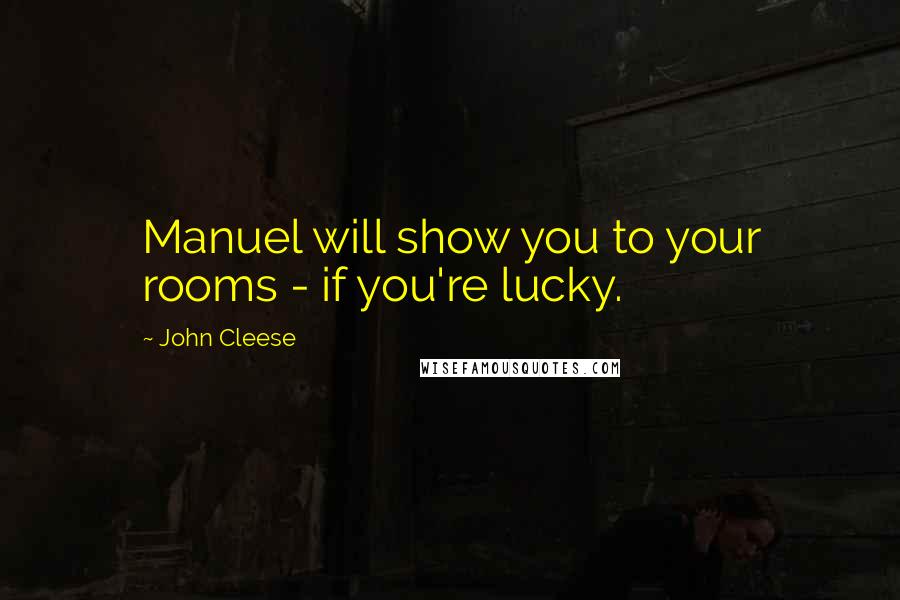 John Cleese Quotes: Manuel will show you to your rooms - if you're lucky.