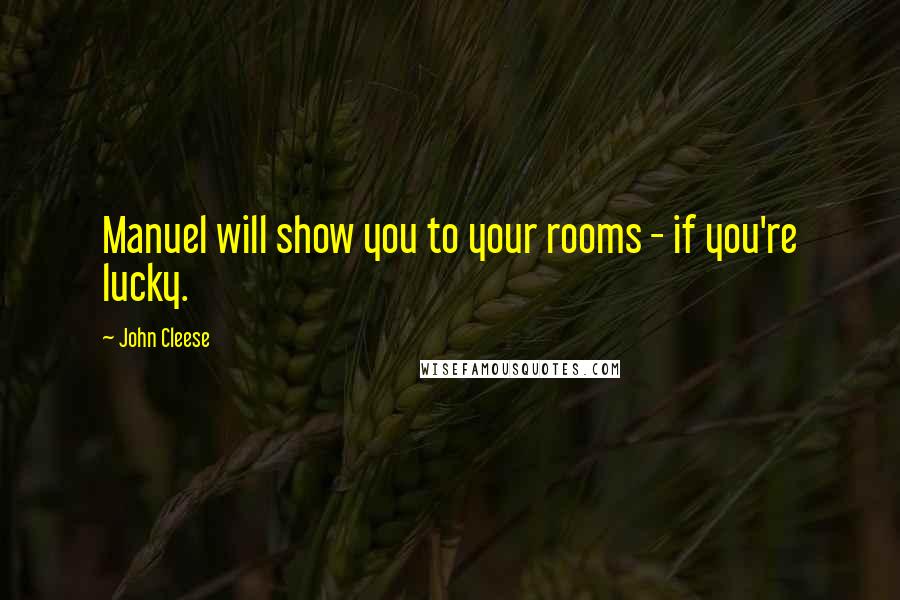 John Cleese Quotes: Manuel will show you to your rooms - if you're lucky.