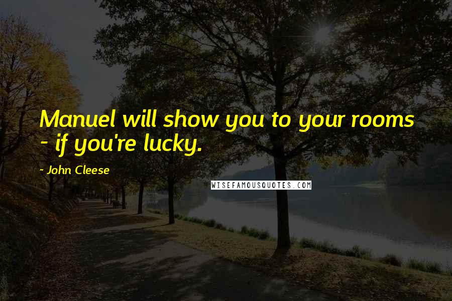 John Cleese Quotes: Manuel will show you to your rooms - if you're lucky.