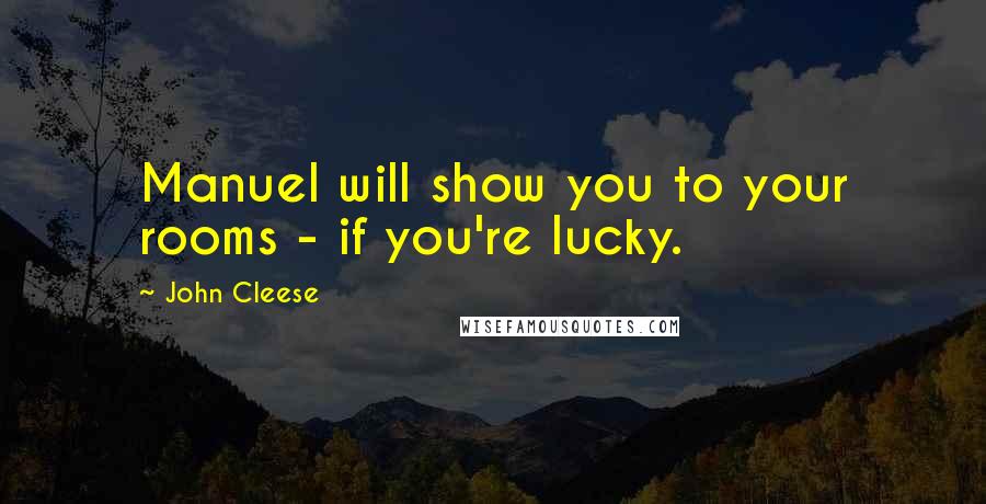 John Cleese Quotes: Manuel will show you to your rooms - if you're lucky.