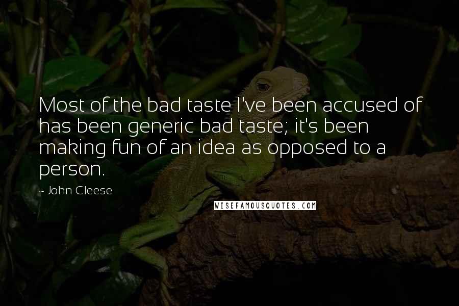 John Cleese Quotes: Most of the bad taste I've been accused of has been generic bad taste; it's been making fun of an idea as opposed to a person.