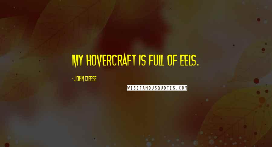 John Cleese Quotes: My hovercraft is full of eels.