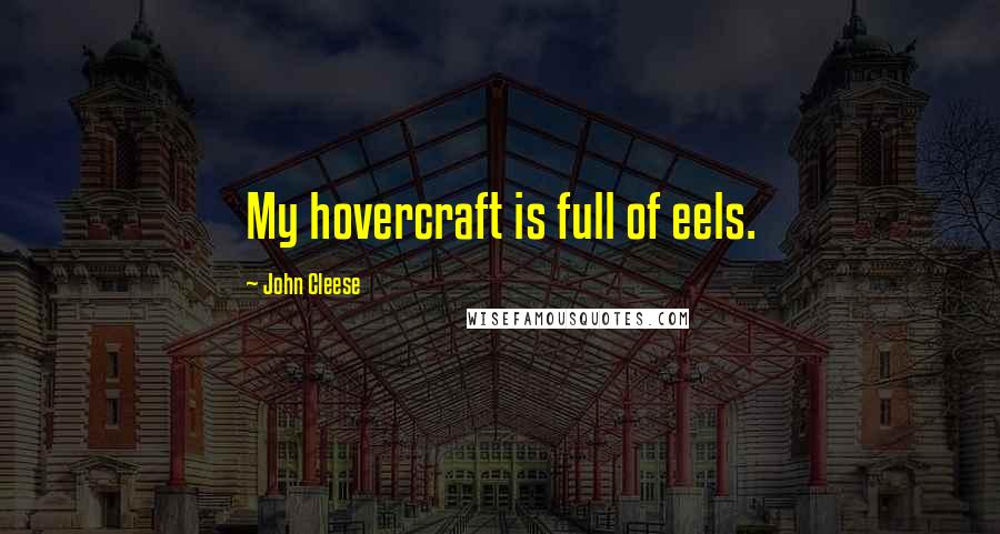 John Cleese Quotes: My hovercraft is full of eels.