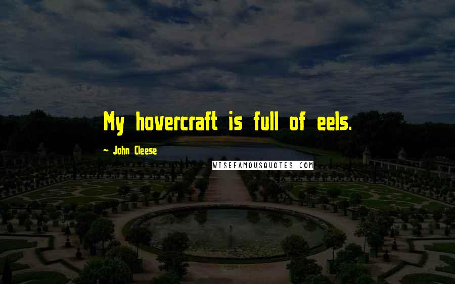 John Cleese Quotes: My hovercraft is full of eels.