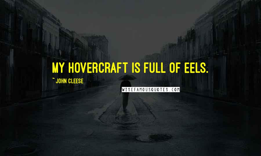 John Cleese Quotes: My hovercraft is full of eels.