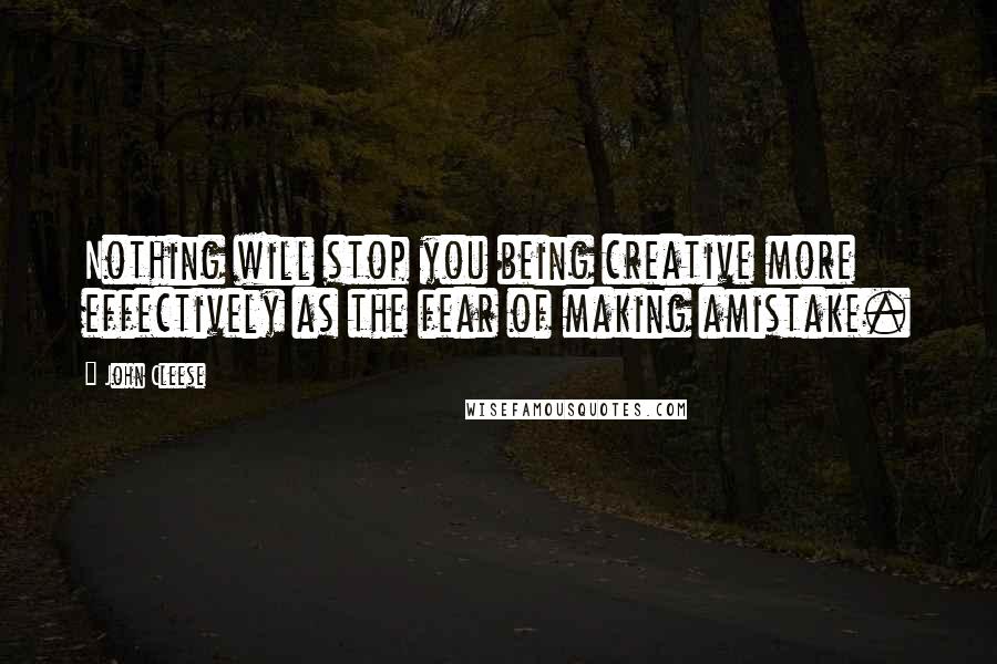 John Cleese Quotes: Nothing will stop you being creative more effectively as the fear of making amistake.