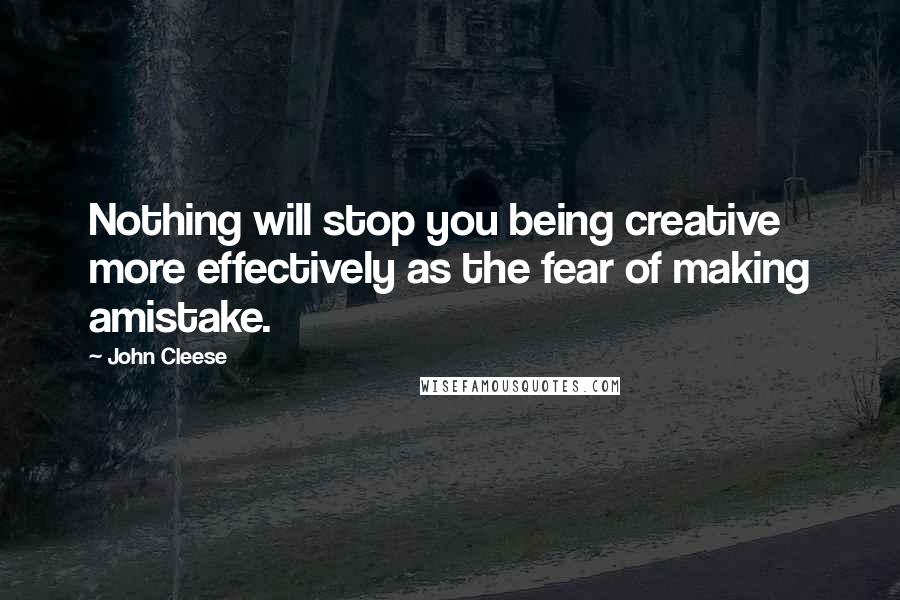 John Cleese Quotes: Nothing will stop you being creative more effectively as the fear of making amistake.