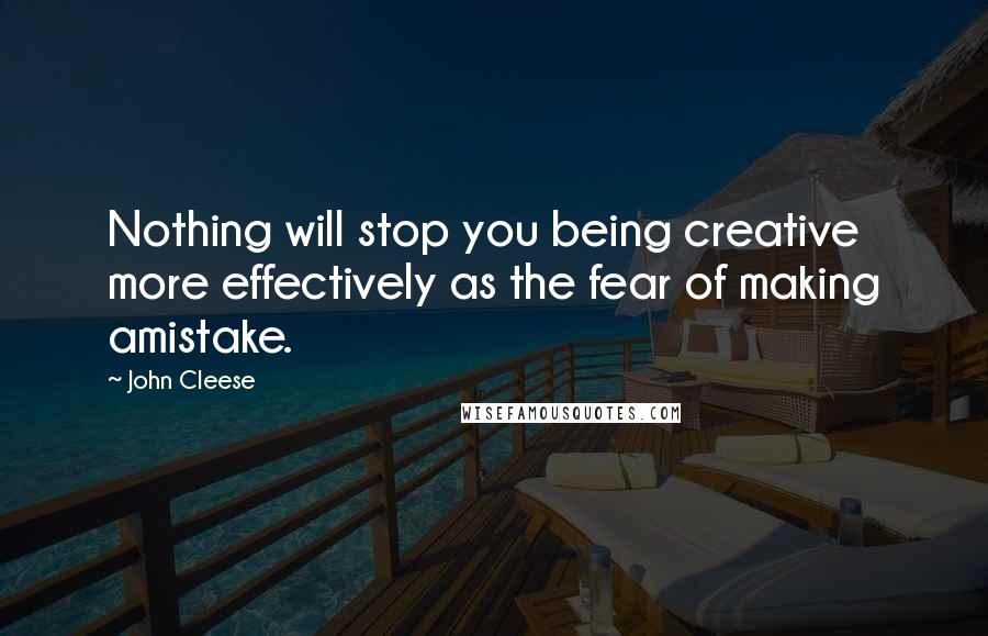 John Cleese Quotes: Nothing will stop you being creative more effectively as the fear of making amistake.