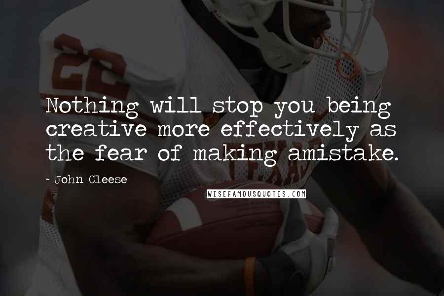 John Cleese Quotes: Nothing will stop you being creative more effectively as the fear of making amistake.