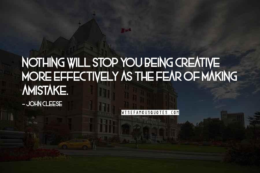 John Cleese Quotes: Nothing will stop you being creative more effectively as the fear of making amistake.