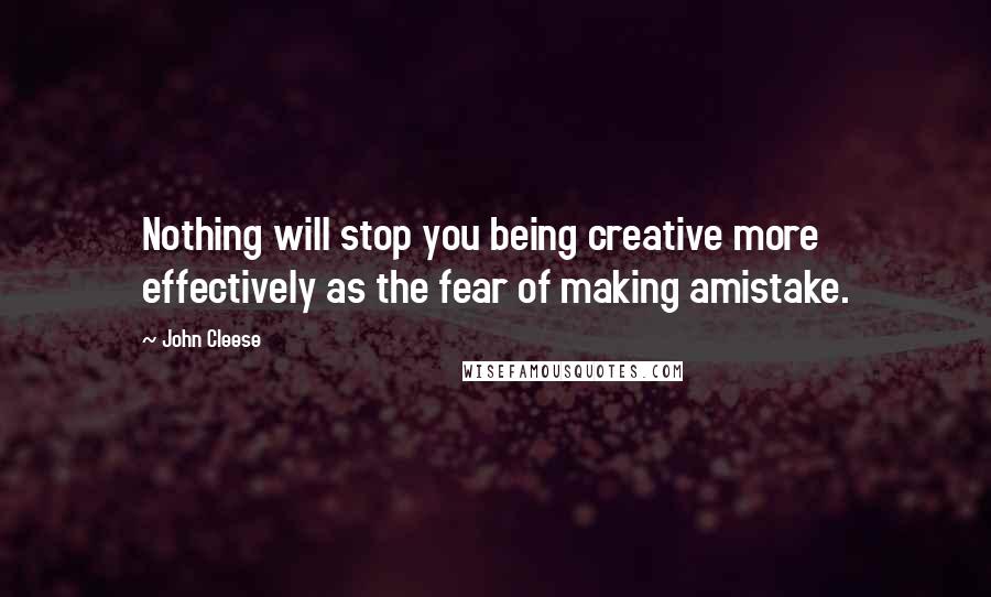 John Cleese Quotes: Nothing will stop you being creative more effectively as the fear of making amistake.