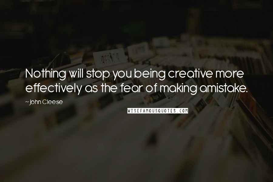 John Cleese Quotes: Nothing will stop you being creative more effectively as the fear of making amistake.