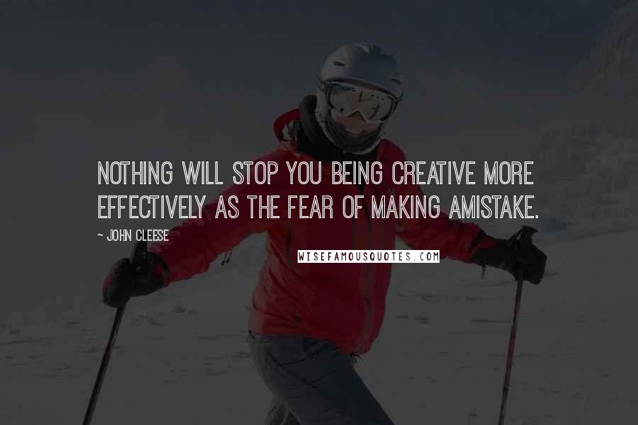 John Cleese Quotes: Nothing will stop you being creative more effectively as the fear of making amistake.