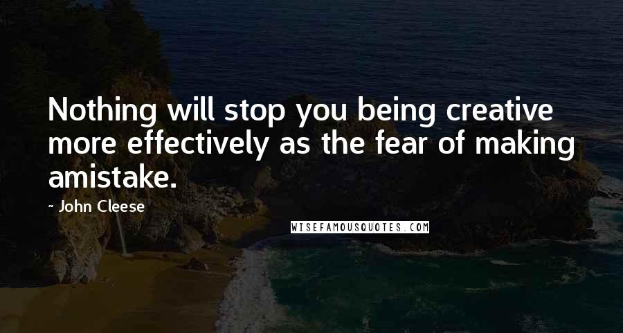 John Cleese Quotes: Nothing will stop you being creative more effectively as the fear of making amistake.