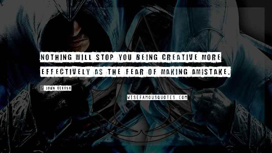 John Cleese Quotes: Nothing will stop you being creative more effectively as the fear of making amistake.