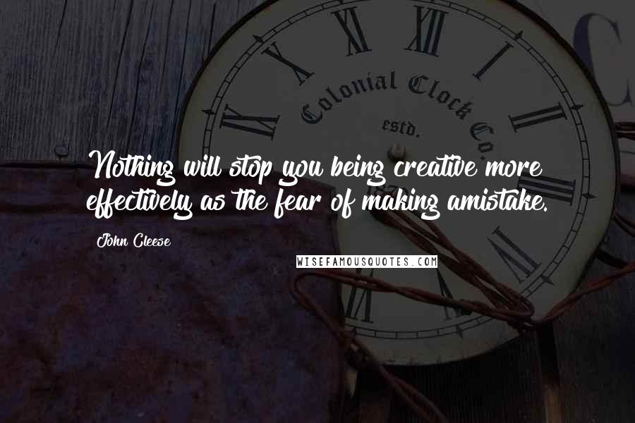 John Cleese Quotes: Nothing will stop you being creative more effectively as the fear of making amistake.