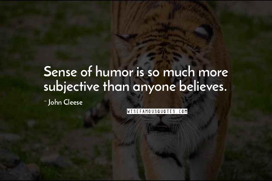 John Cleese Quotes: Sense of humor is so much more subjective than anyone believes.