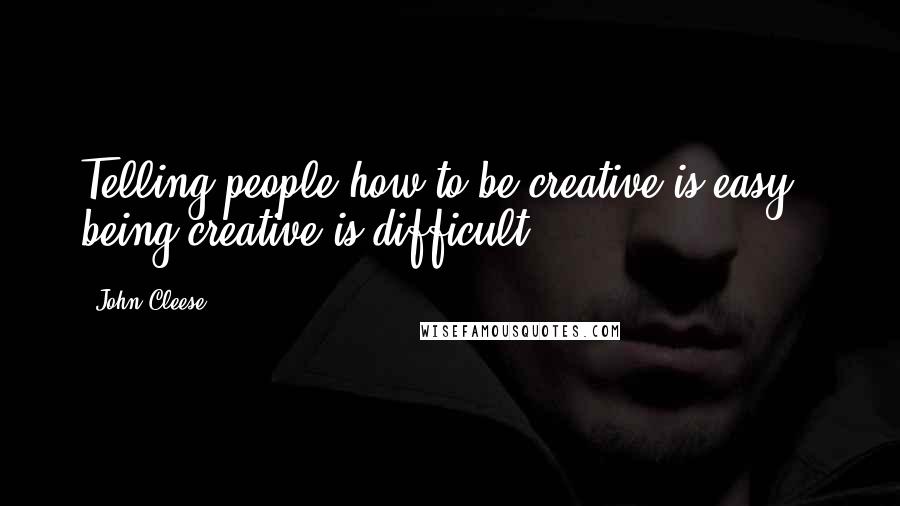 John Cleese Quotes: Telling people how to be creative is easy - being creative is difficult.