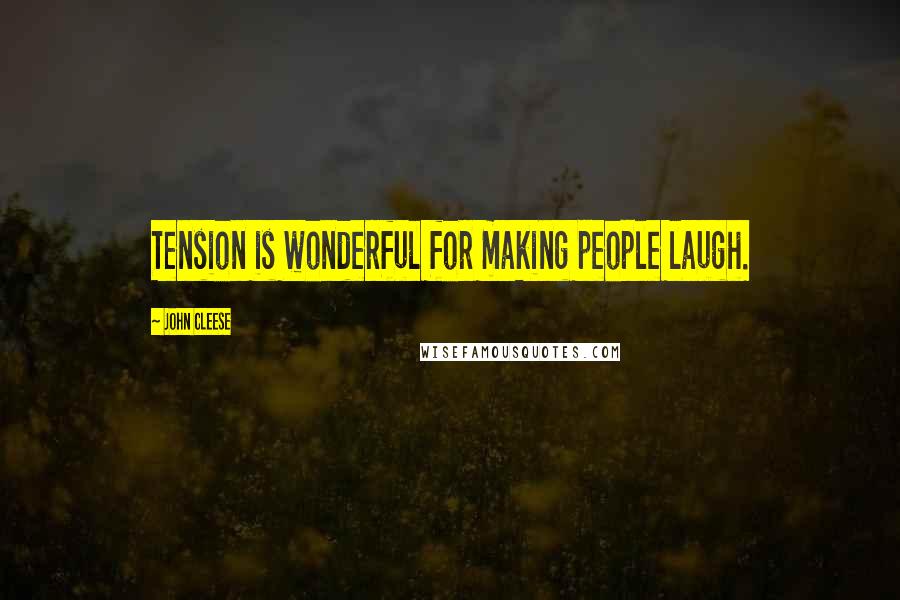 John Cleese Quotes: Tension is wonderful for making people laugh.