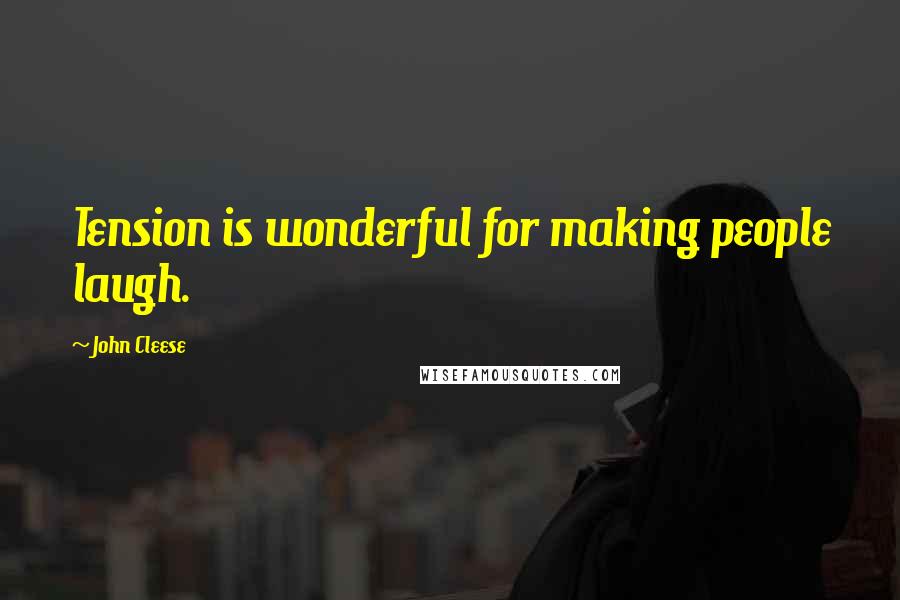 John Cleese Quotes: Tension is wonderful for making people laugh.