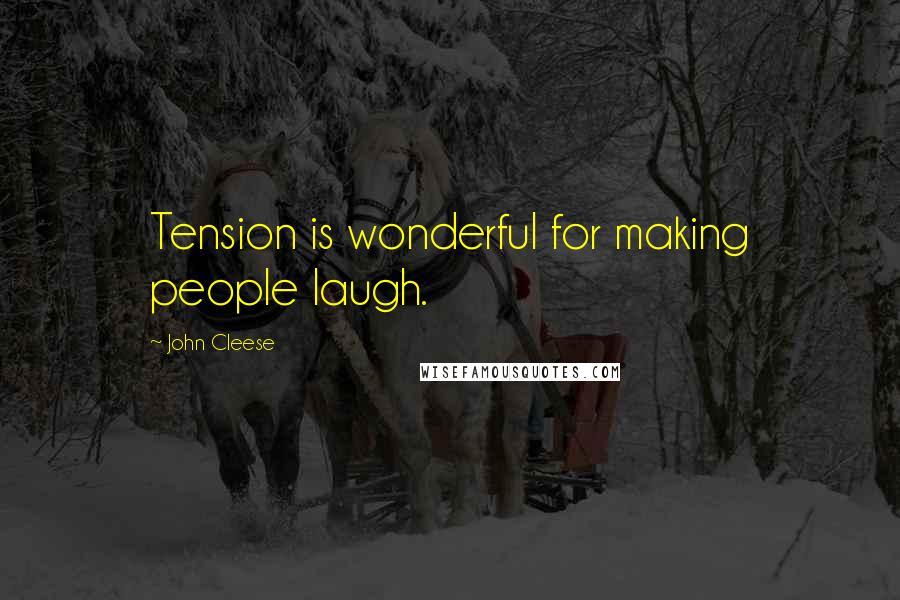 John Cleese Quotes: Tension is wonderful for making people laugh.