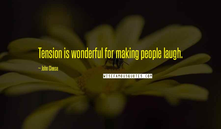 John Cleese Quotes: Tension is wonderful for making people laugh.