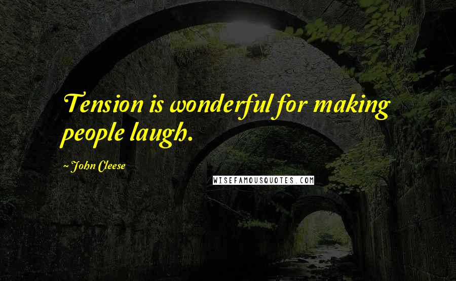 John Cleese Quotes: Tension is wonderful for making people laugh.