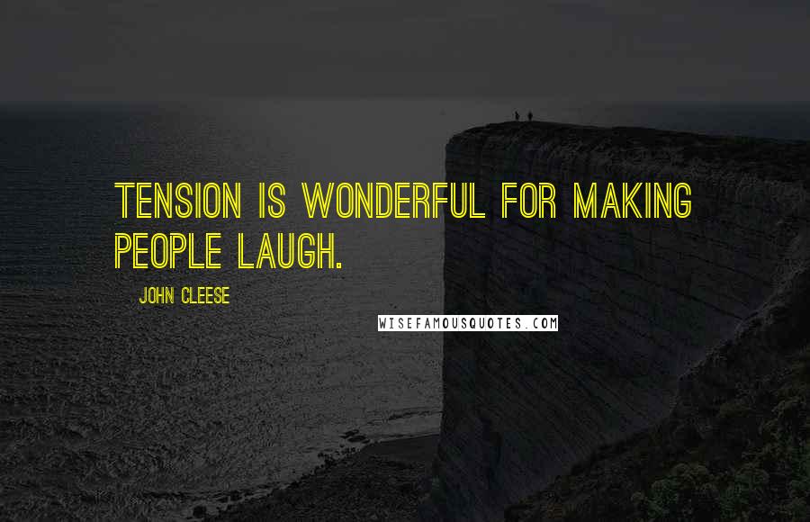 John Cleese Quotes: Tension is wonderful for making people laugh.