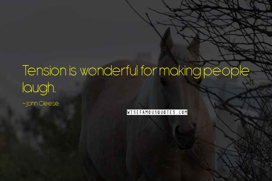 John Cleese Quotes: Tension is wonderful for making people laugh.